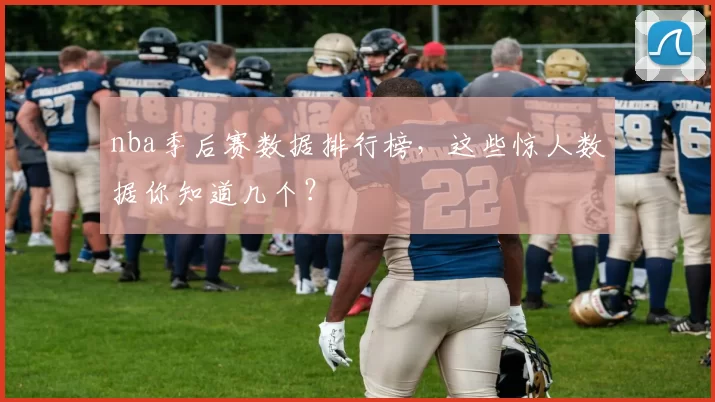 nba季后赛数据排行榜，这些惊人数据你知道几个？