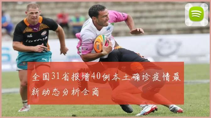 全国31省报增40例本土确诊疫情最新动态分析会商