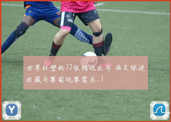 世界杯壁纸32张精选发布 满足球迷收藏与赛前观赛需求_1